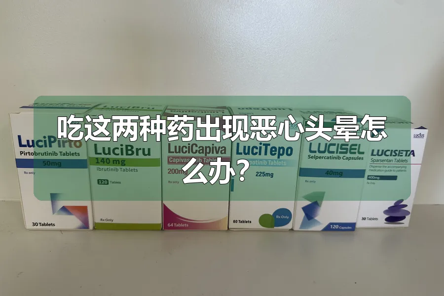 吃这两种药出现恶心头晕怎么办？